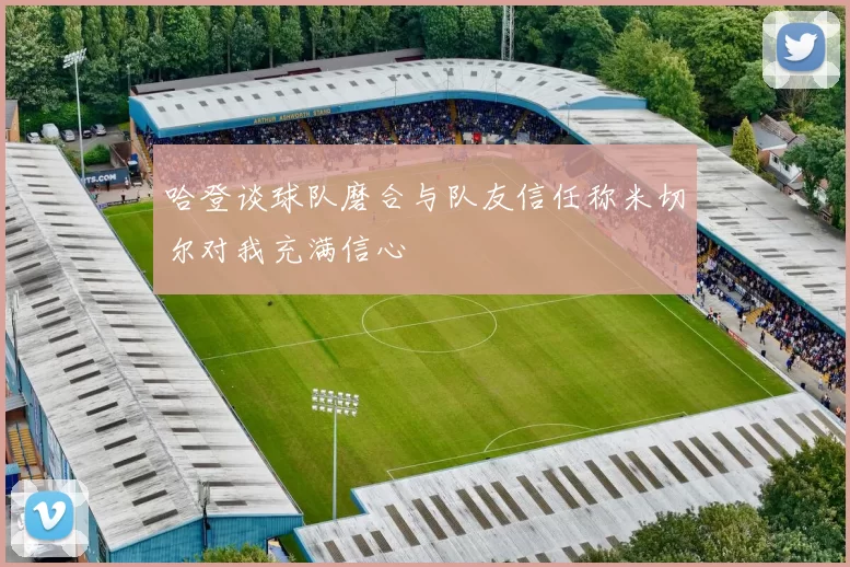 哈登谈球队磨合与队友信任称米切尔对我充满信心