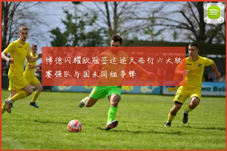 博德闪耀欧冠签运逆天而行六大联赛强队与国米同组争锋